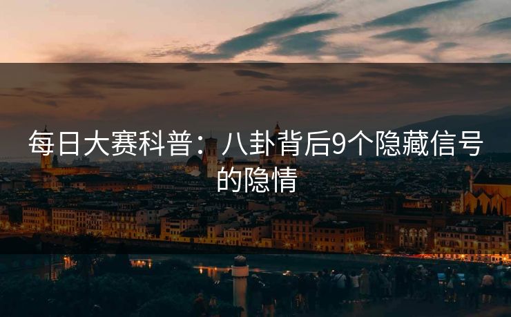 每日大赛科普：八卦背后9个隐藏信号的隐情